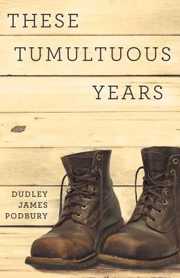 These Tumultuous Years by Podbury, Dudley James