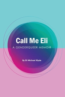 Call Me Eli: A Genderqueer Memoir by Klyde