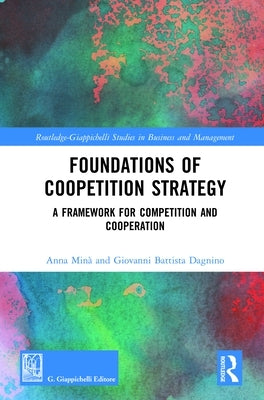 Foundations of Coopetition Strategy: A Framework for Competition and Cooperation by Minà, Anna