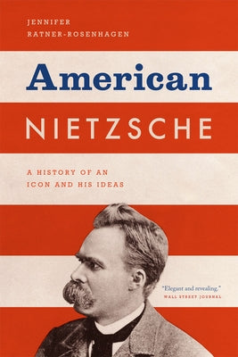 American Nietzsche: A History of an Icon and His Ideas by Ratner-Rosenhagen, Jennifer