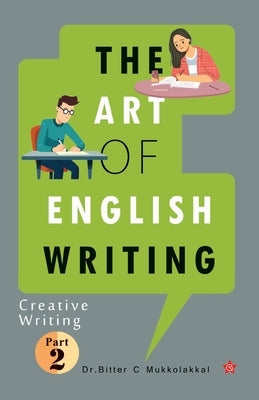 The Art of English Writing Creative Writing Part II by Dr Bitter C Mukkolakkal