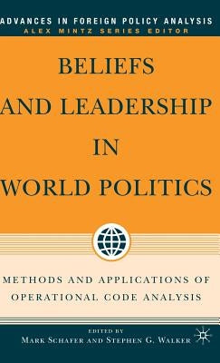 Beliefs and Leadership in World Politics: Methods and Applications of Operational Code Analysis by Schafer, M.