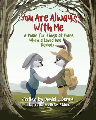You Are Always With Me: A Poem for Those at Home When a Loved One Deploys by Berry, Daniel L.