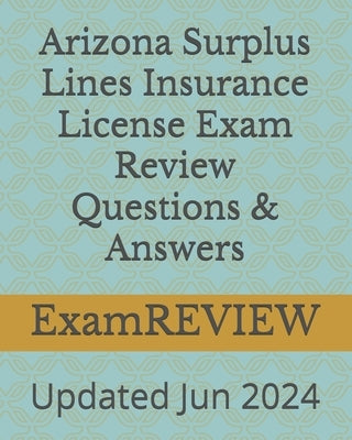 Arizona Surplus Lines Insurance License Exam Review Questions & Answers by Yu, Mike