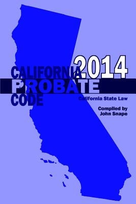 California Probate Code 2014 by Snape, John