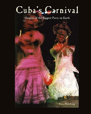Cuba's Carnival: Origins of the Biggest Party on Earth by Blesching, Uwe