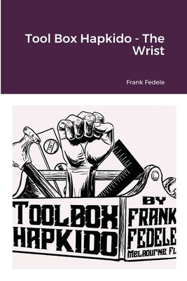 Tool Box Hapkido - The Wrist by Fedele, Frank