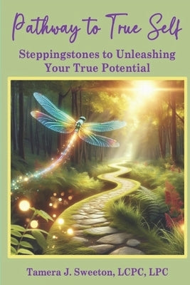 Pathway to True Self: Steppingstones to Unleashing Your True Potential by Sweeton, Tamera J.