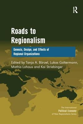 Roads to Regionalism: Genesis, Design, and Effects of Regional Organizations by Börzel, Tanja A.