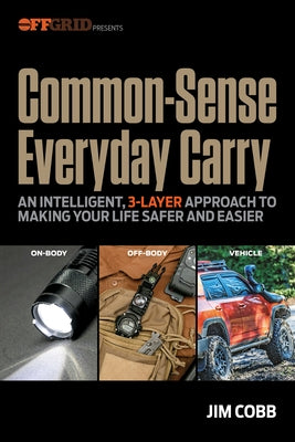 Common-Sense Everyday Carry: An Intelligent, 3-Layer Approach to Making Your Life Safer and Easier by Cobb, Jim