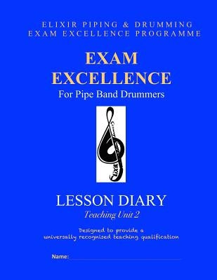Exam Excellence for Pipe Band Drummers: Lesson Diary: Teaching Unit 2 by Drumming, Elixir Piping and