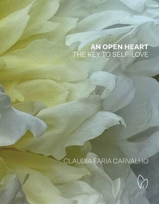 An Open Heart: The Key to Self-Love by Carvalho, Claudia Faria