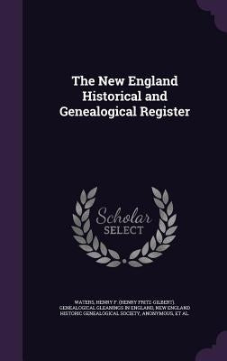 The New England Historical and Genealogical Register by Waters, Henry F. (Henry Fritz-Gilbert)
