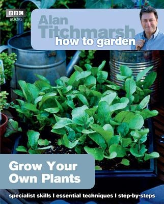 Alan Titchmarsh How to Garden: Grow Your Own Plants by Titchmarsh, Alan