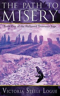 The Path to Misery: Book One of the Hallowed Treasures Saga by Logue, Victoria Steele