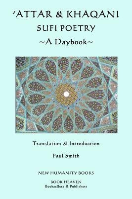 'Attar & Khaqani: Sufi Poetry, A Daybook by Smith, Paul