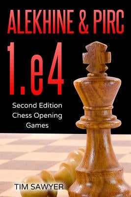 Alekhine & Pirc 1.e4: Second Edition - Chess Opening Games by Sawyer, Tim