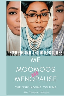 Embracing The Milestones Me, Moomoos & Menopause ( The"Ish"Noone Told Me) by Johnson, Tenisha L.