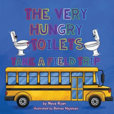 The Very Hungry Toilets Take a Field Trip by Ryan, Neva