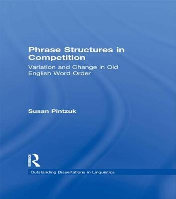 Phrase Structures in Competition: Variation and Change in Old English Word Order by Pintzuk, Susan