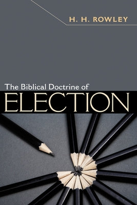 The Biblical Doctrine of Election by Rowley, H. H.