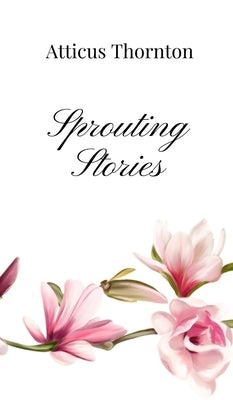 Sprouting Stories by Thornton, Atticus