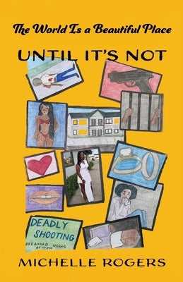 The World Is a Beautiful Place: Until It's Not! by Rogers, Michelle