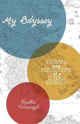 My Odyssey: Journal and reflections of a 12 year Journey by Kosciuczyk, Cynthia