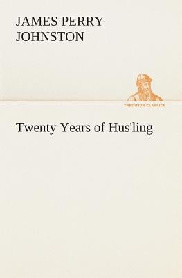 Twenty Years of Hus'ling by Johnston, J. P. (James Perry)