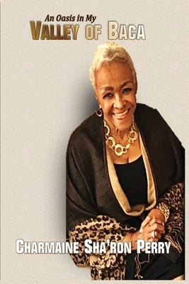 An Oasis in My Valley of Baca by Perry, Charmaine Sha'ron