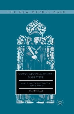 Consolation in Medieval Narrative: Augustinian Authority and Open Form by Schrock, C.