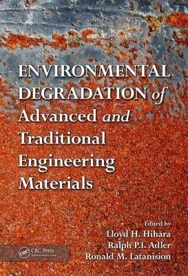 Environmental Degradation of Advanced and Traditional Engineering Materials by Hihara, Lloyd H.