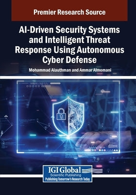 AI-Driven Security Systems and Intelligent Threat Response Using Autonomous Cyber Defense by Alauthman, Mohammad