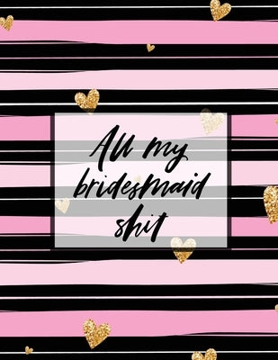 All My Bridesmaid Shit: Bridesmaid Planner Book Maid of Honor Matron of Honor Before the I Do's Getting Hitched by Larson, Patricia
