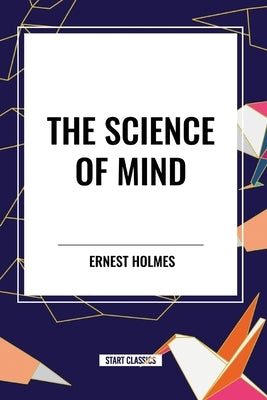 The Science of Mind by Holmes, Ernest