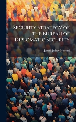 Security Strategy of the Bureau of Diplomatic Security by Howard, Joseph Jeffrey
