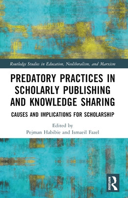 Predatory Practices in Scholarly Publishing and Knowledge Sharing: Causes and Implications for Scholarship by Habibie, Pejman