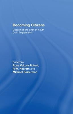 Becoming Citizens: Deepening the Craft of Youth Civic Engagement by Roholt, Ross Velure