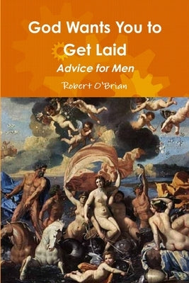 God Wants You to Get Laid: Advice for Men by O'Brian, Robert