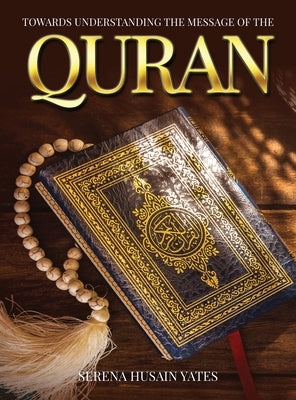 Towards Understanding The Message of the Quran by Yates, Serena