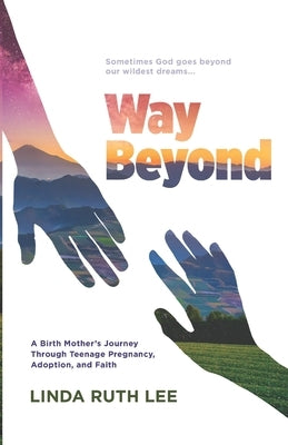 Way Beyond: A Birth Mother's Journey Through Teenage Pregnancy, Adoption, and Faith by Sellevaag, Kelly Lynn