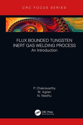 Flux Bounded Tungsten Inert Gas Welding Process: An Introduction by Chakravarthy, P.