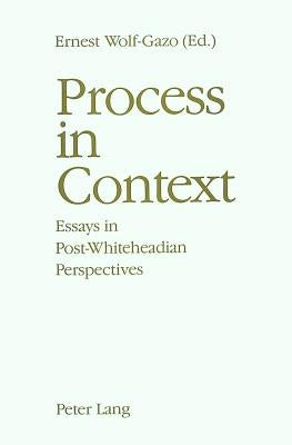 Process in Context: Essays in Post-Whiteheadian Perspectives by Wolf-Gazo, Ernest Ed