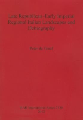 Late Republican-Early Imperial Regional Italian Landscapes and Demography by De Graaf, Peter