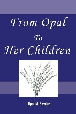 From Opal to Her Children by Snyder, Opal M.