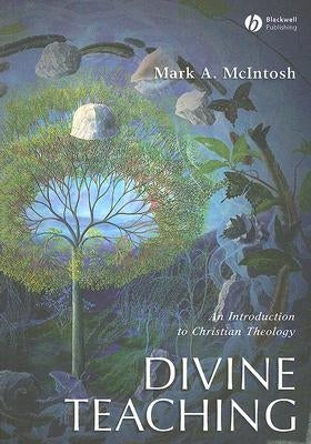 Divine Teaching: An Introduction to Christian Theology by McIntosh, Mark A.