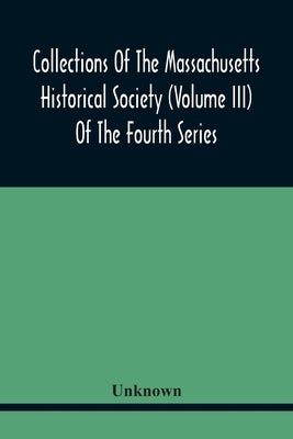 Collections Of The Massachusetts Historical Society (Volume Iii) Of The Fourth Series by Unknown