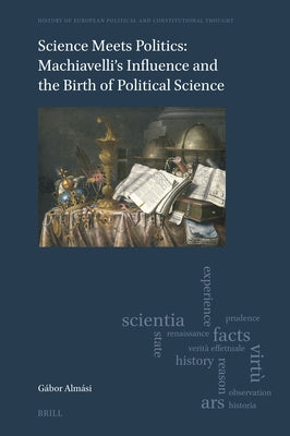 Science Meets Politics: Machiavelli's Influence and the Birth of Political Science by Almási, Gábor