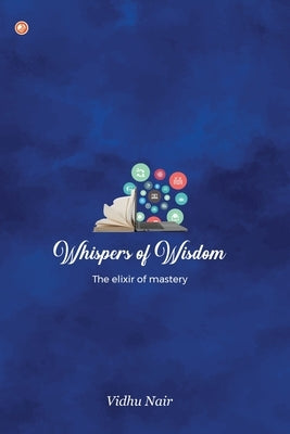 Whispers of Wisdom: The Elixir of Mastery by P. Nair, Vidhu