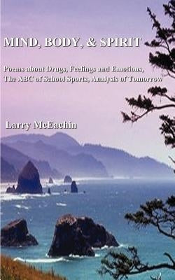 Mind, Body, and Spirit: Poems about Drugs, Feeling and Emotion, the ABC of School Sports, Analysis of Tomorrow by McEachin, Larry W.